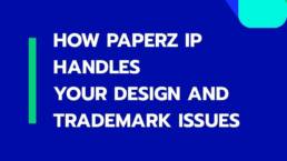 How Paperz IP handles your design and trademark issues in 4 steps